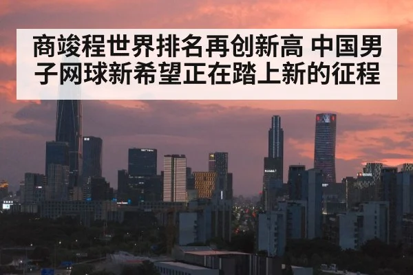 商竣程世界排名再创新高 中国男子网球新希望正在踏上新的征程