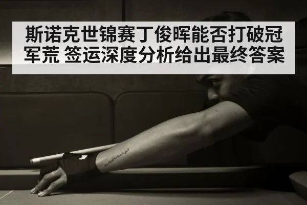 斯诺克世锦赛丁俊晖能否打破冠军荒 签运深度分析给出最终答案